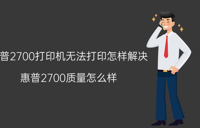 惠普2700打印机无法打印怎样解决 惠普2700质量怎么样？